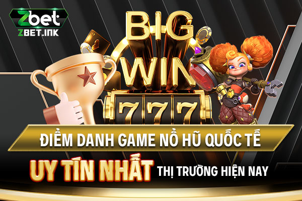 Điểm danh game nổ hũ quốc tế uy tín nhất thị trường hiện nay