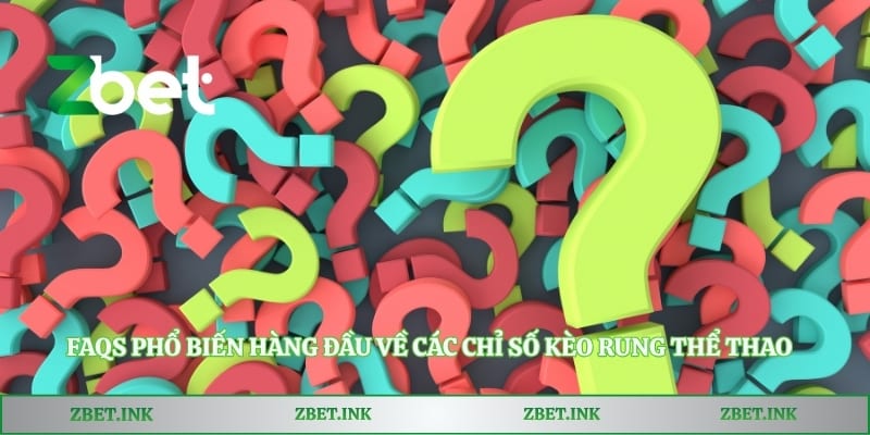 FAQs phổ biến hàng đầu về các chỉ số kèo rung thể thao