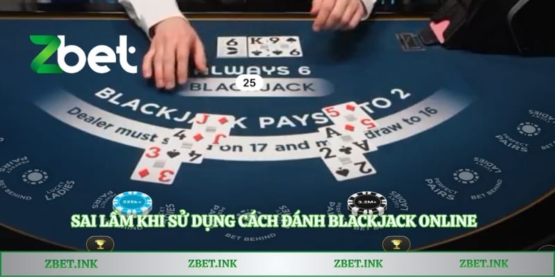 Sai lầm khi sử dụng cách đánh Blackjack online