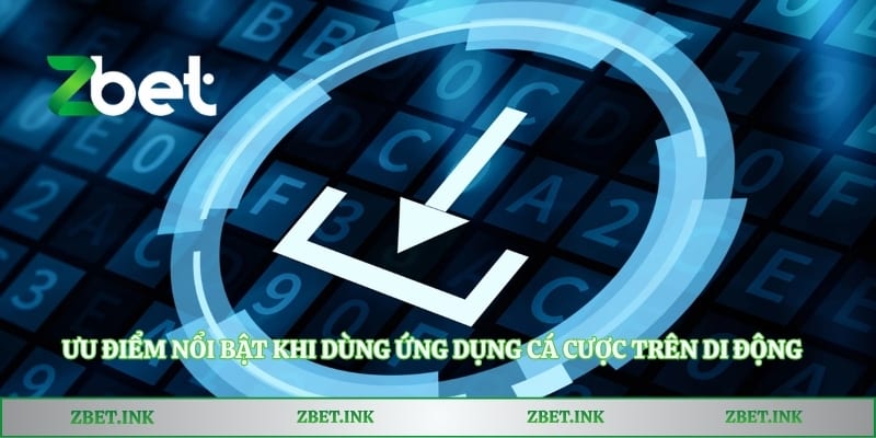 Ưu điểm nổi bật khi dùng ứng dụng cá cược trên di động
